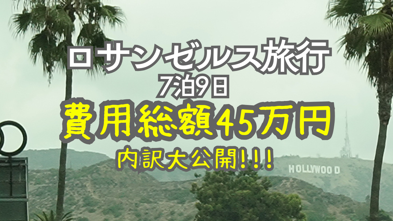 【LA旅行】費用公開｜7泊9日の費用総額45万円の内訳